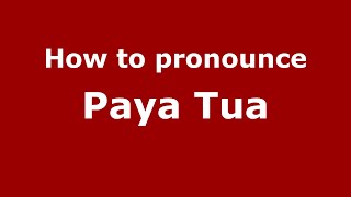 How to pronounce Paya Tua