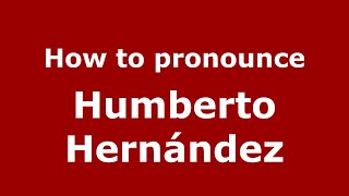 How to pronounce Humberto Hernández