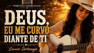 DEUS, EU ME CURVO DIANTE DE TI | Louvor Sertanejo Gospel Acústico Que Toca a Alma