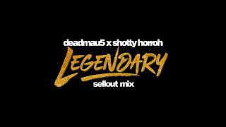 deadmau5 x Shotty Horroh - Legendary (Sellout Mix)