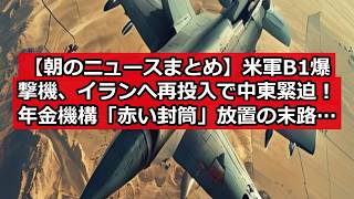 【朝のニュースまとめ】米軍B1爆撃機、イランへ再投入で中東緊迫！年金機構「赤い封筒」放置の末路に国民は？ #日本ニュース #速報 #政治ニュース #時事ニュース #国際ニュース #速報ニュース