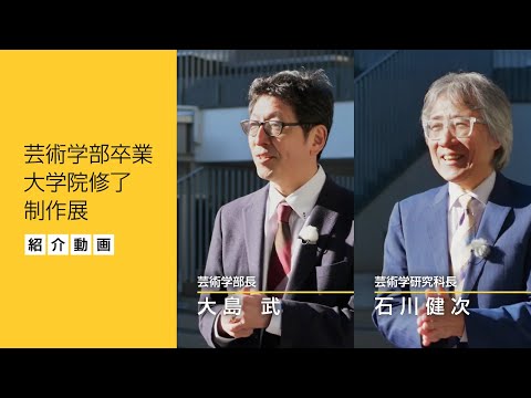 芸術学部卒業・大学院修了制作展紹介動画　芸術学部長・芸術学研究科長