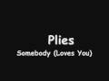 Somebody (Loves You) By: Plies