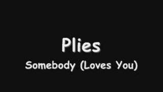 Somebody (Loves You) By: Plies