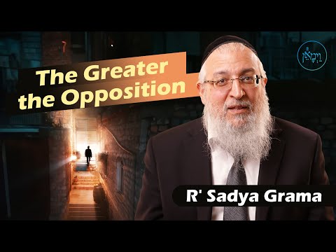 The Greater the Opposition | Rabbi Sadya Grama