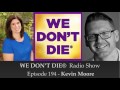 Episode 194 Kevin Moore - Host of "The Moore Show" and Founder of Channeling.com on We Don't Die