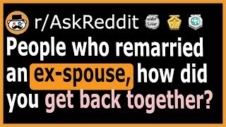 People who remarried an ex-spouse, how did  you get back together? - (r/AskReddit)