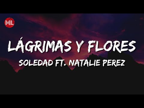 Soledad - Lágrimas y Flores ft. Natalie Perez (Letra / Lyrics)