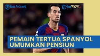 Gagal Melaju Jauh di Piala Dunia 2022, Pemain Tertua Spanyol Kini Umumkan Pensiun dari La Furia Roja