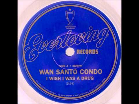 Wan Santo Condo - I Wish I Was A Drug