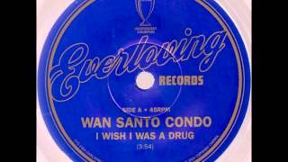 Wan Santo Condo - I Wish I Was A Drug