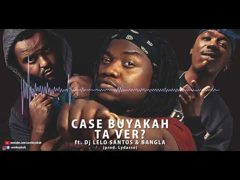 Case Buyakah- Ta Ver ft. Dj Lelo Santos & Bangla (Prod. Lydasse) Audio