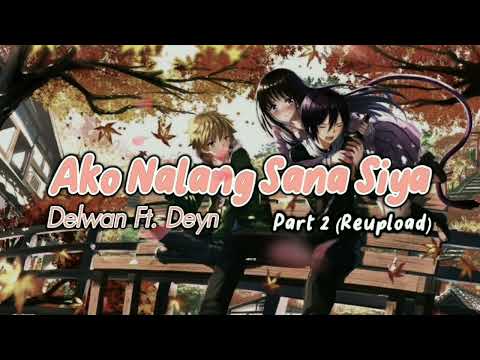 Ako Nalang Sana Sya Part 2 (Reupload) - Delwan Yow ft. Deyn