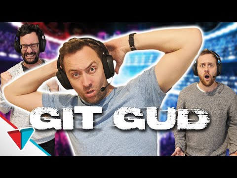 That pro gamer friend - Git Gud