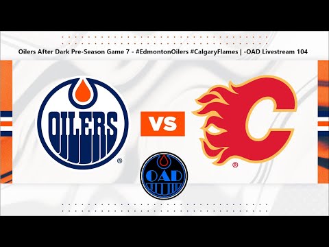 Oilers After Dark Pre-Season Game 7 - #EdmontonOilers #CalgaryFlames | -OAD Livestream 104