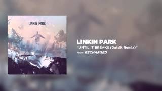 Until It Breaks (Datsik Remix) - Linkin Park (Recharged)