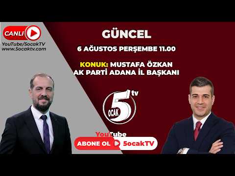 "06.08.2026" GÜNCEL  (AK PARTİ ADANA İL BAŞKANI MUSTAFA ÖZKAN)