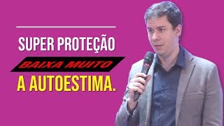 Super Proteção Baixa Muito A Autoestima…