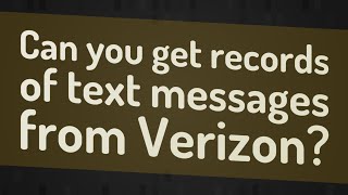 Can you get records of text messages from Verizon?
