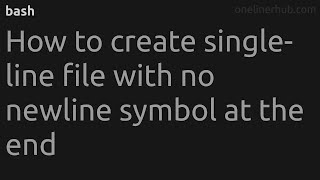 How to create single-line file with no newline symbol at the end #bash
