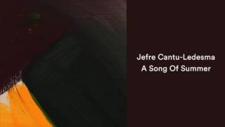 Jefre Cantu-Ledesma - A Song Of Summer [Official Audio]
