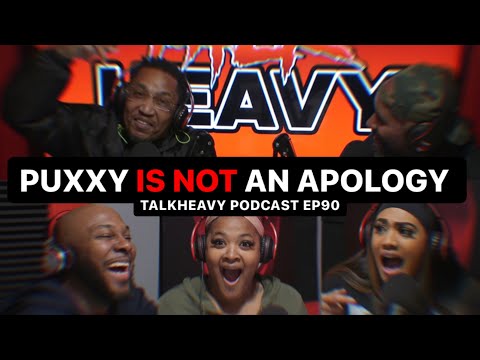 TALKHEAVY PODCAST EP90 - PUXXY IS NOT AN APOLOGY!