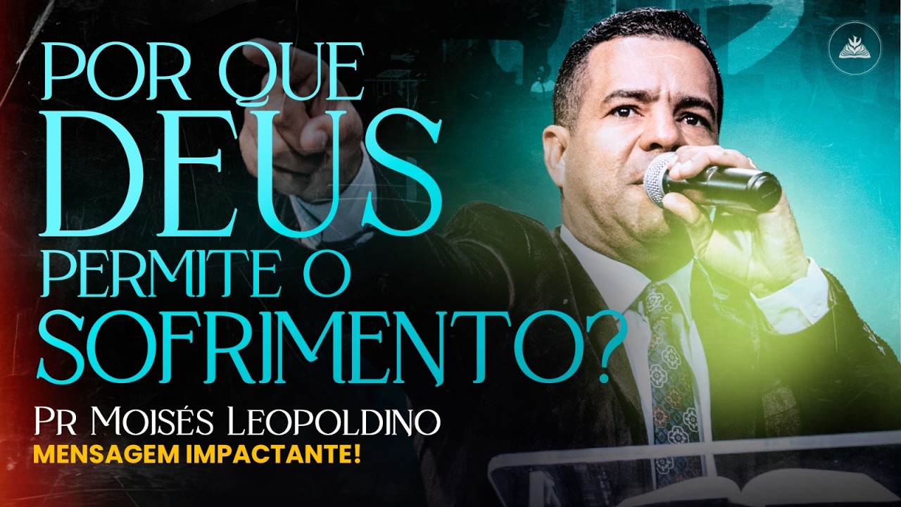 Por que Deus Permite o Sofrimento? O Propósito por Trás das Dores da Vida | Pr Moisés Leopoldino