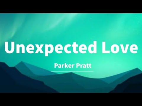 Parker Pratt - Unexpected Love (Lyrics)🎵🎵