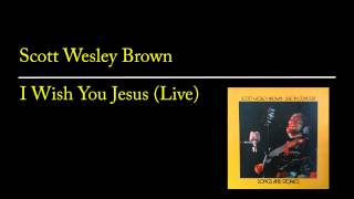 Scott Wesley Brown - I Wish You Jesus (Live)