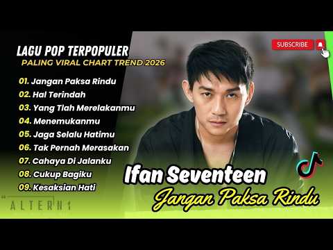 Ifan Seventeen - JANGAN PAKSA RINDU - HAL TERINDAH - YANG TLAH MERELAKANMU| LAGU POP TERPOPULER 2026