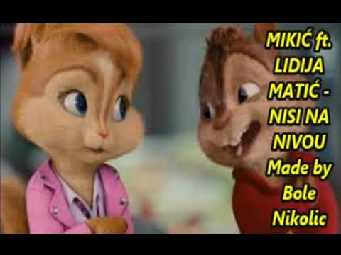 MIKIĆ ft. LIDIJA MATIĆ  NISI NA NIVOU  --  chipmunk pesme /version 2018