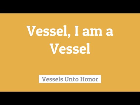 Vessel, I Am a Vessel - Vessels Unto Honor