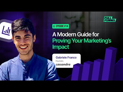 Full Funnel E13: A Modern Guide for Proving Your Marketing’s Impact ft. Gabriele Franco