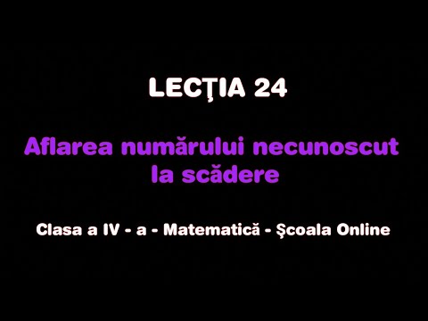 Lecţia 24. Aflarea numărului necunoscut la scădere - Matematică - ŞCOALA ONLINE