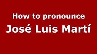 How to pronounce José Luis Martí