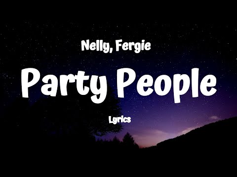 Nelly - Party People (Lyrics) Ft.Fergie