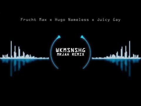 Frucht Max x Hugo Nameless x Juicy Gay - WKMSNSHG (MRJAH Remix)