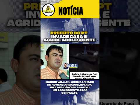 Prefeito do PT é acusado de invadir casa e agredir adolescente em Alegrete, Piauí
