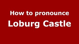 How to pronounce Loburg Castle