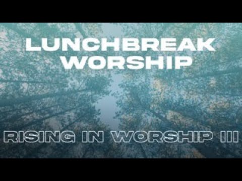 Lunchbreak Worship | 30 Minutes to Worship While You Recharge | Rising In Worship III