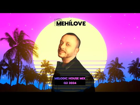 MEHÍLOVE - Melodic House Mix (Q2 2024)
