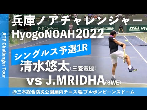 #超速報【兵庫ノアCH2022/Q1R】清水悠太(三菱電機) vs Jonathan MRIDHA (SWE) 兵庫ノアチャレンジャー2022 シングルス予選1回戦