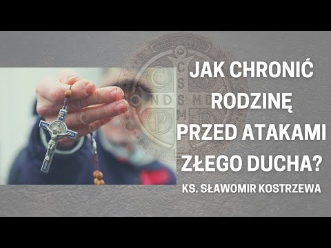 Jak chronić rodzinę przed atakami złego ducha - ks. Sławomir Kostrzewa