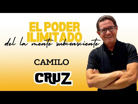 El poder Ilimitado de la mente subconsciente - Camilo Cruz
