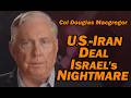 Col Doug Macgregor: US-Iran Deal, Israel's Nightmare
