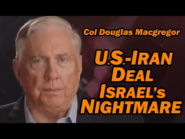 Col Doug Macgregor: US-Iran Deal, Israel's Nightmare