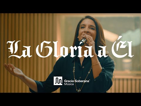 La Gloria A Él - Gracia Soberana Música (Video Oficial)