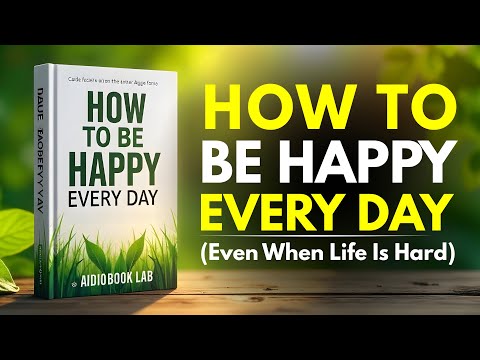 How to Be Happy Every Day - Even When Life Is Hard (Audiobook)