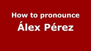 How to pronounce &aacute;lex P&eacute;rez