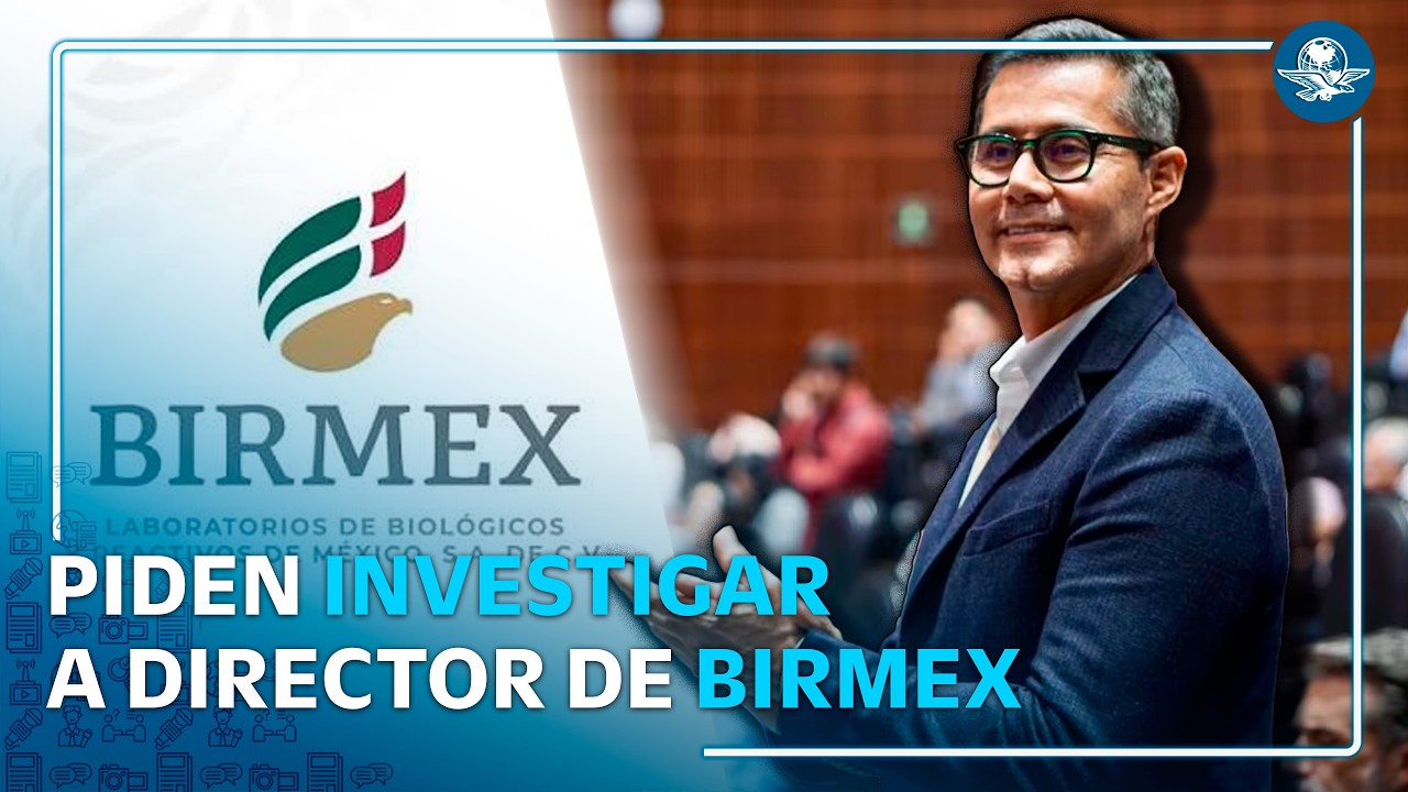Por departamentos millonarios, PAN pide investigar patrimonio del director de Birmex